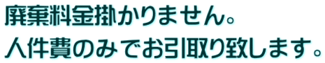 廃棄料金掛かりません。 人件費のみでお引取り致します。