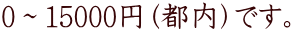 0～15000円（都内）です。